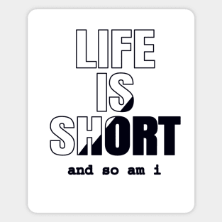 Life Is Short And So Am I, Funny Gift Idea For A Short Person Magnet